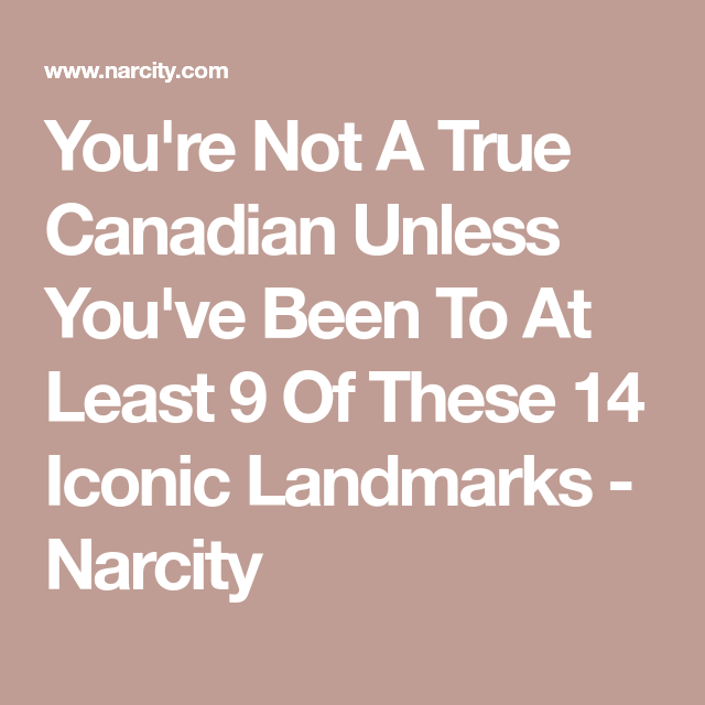 You're Not A True Canadian Unless You've Been To At Least 9 Of These 14 Iconic Landmarks