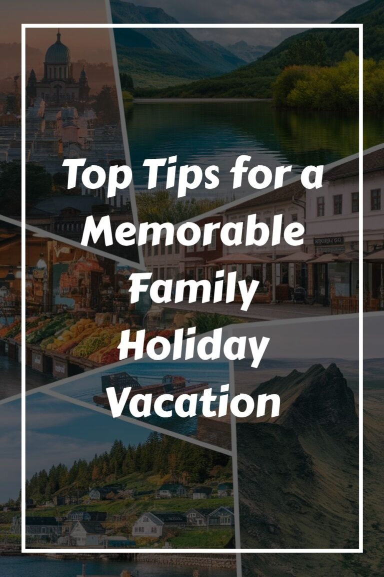 Top Tips for a Memorable Family Holiday Vacation
